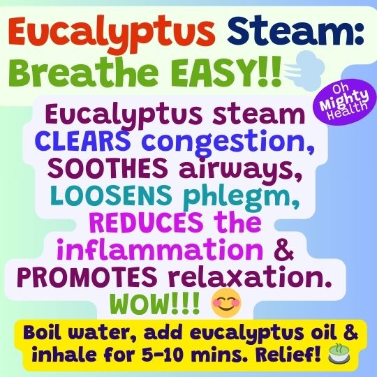 Eucalyptus steam for congestion.